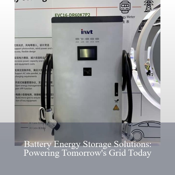 Battery Energy Storage Solutions: Powering Tomorrow's Grid Today